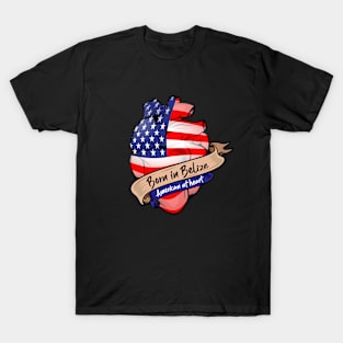 Born in Belize, American at Heart T-Shirt